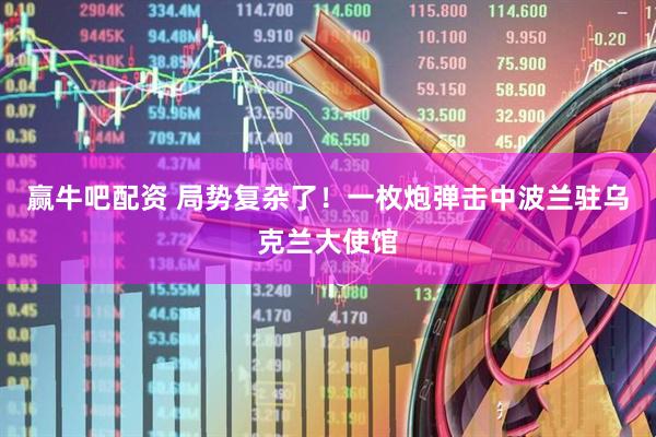 赢牛吧配资 局势复杂了！一枚炮弹击中波兰驻乌克兰大使馆